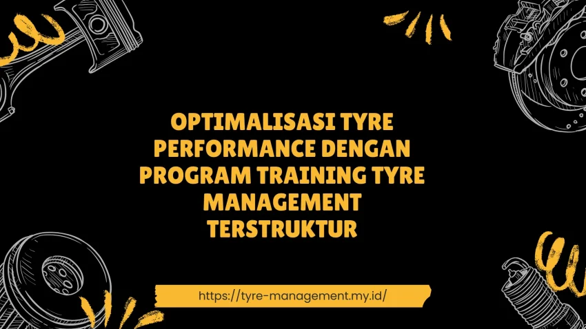 PELATIHAN OPTIMALISASI TYRE PERFORMANCE DENGAN PROGRAM TRAINING TYRE MANAGEMENT TERSTRUKTUR JAKARTA