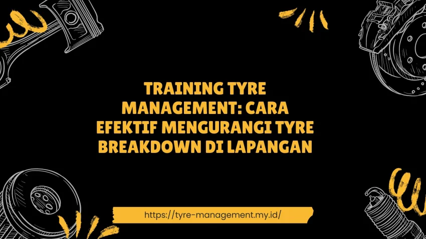 PELATIHAN TYRE MANAGEMENT: CARA EFEKTIF MENGURANGI TYRE BREAKDOWN DI LAPANGAN JAKARTA