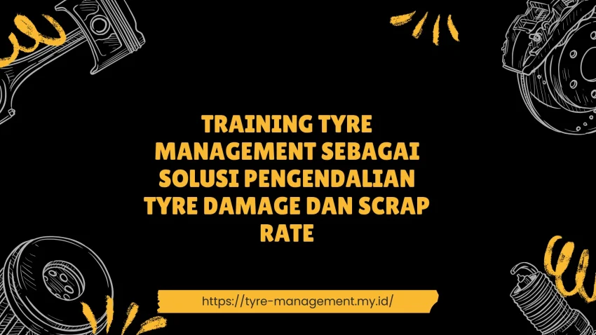 PELATIHAN TYRE MANAGEMENT SEBAGAI SOLUSI PENGENDALIAN TYRE DAMAGE DAN SCRAP RATE JAKARTA